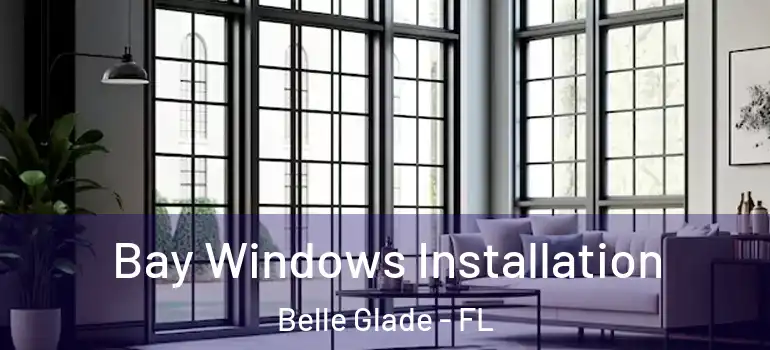 Bay Windows Installation Belle Glade - FL