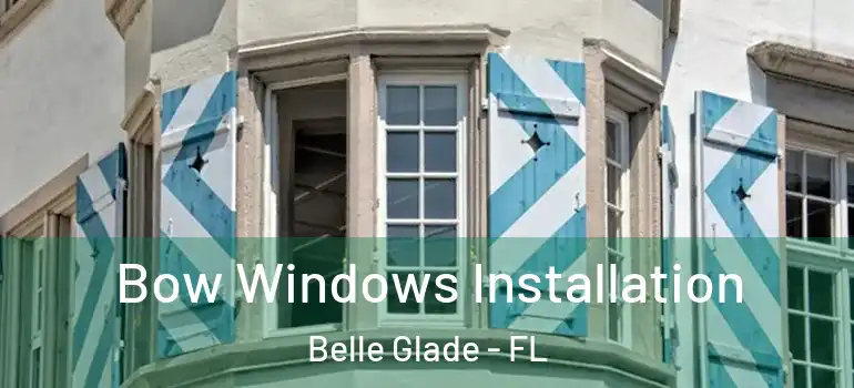 Bow Windows Installation Belle Glade - FL