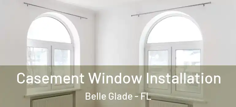 Casement Window Installation Belle Glade - FL