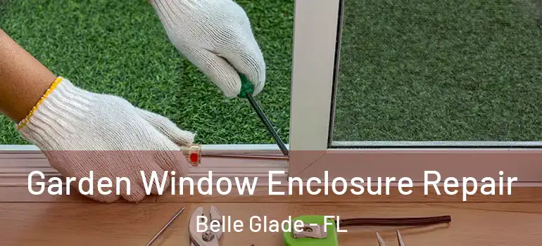 Garden Window Enclosure Repair Belle Glade - FL