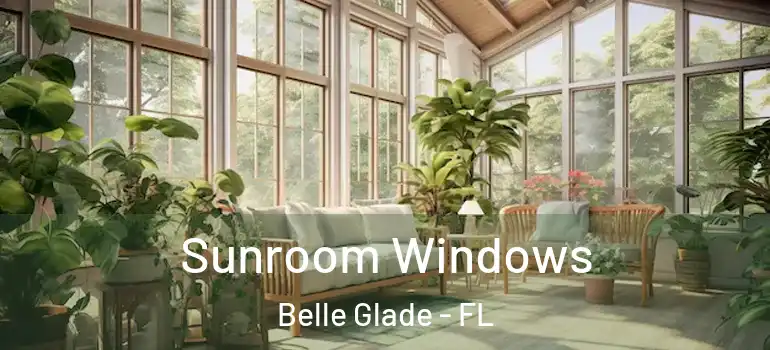 Sunroom Windows Belle Glade - FL