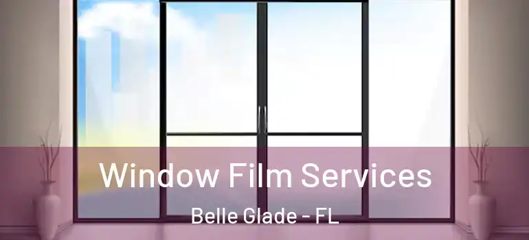 Window Film Services Belle Glade - FL