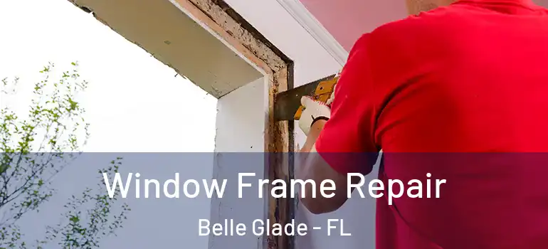 Window Frame Repair Belle Glade - FL