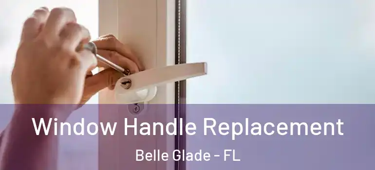 Window Handle Replacement Belle Glade - FL
