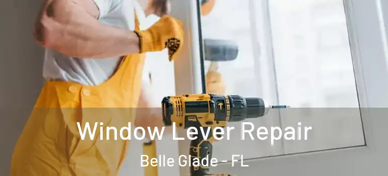 Window Lever Repair Belle Glade - FL