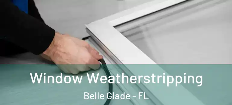Window Weatherstripping Belle Glade - FL